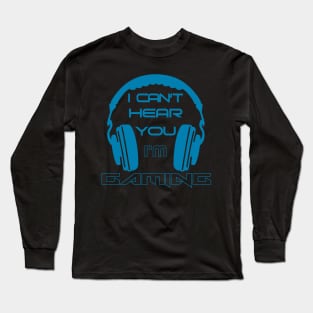 I can't hear you I'm gaming Long Sleeve T-Shirt